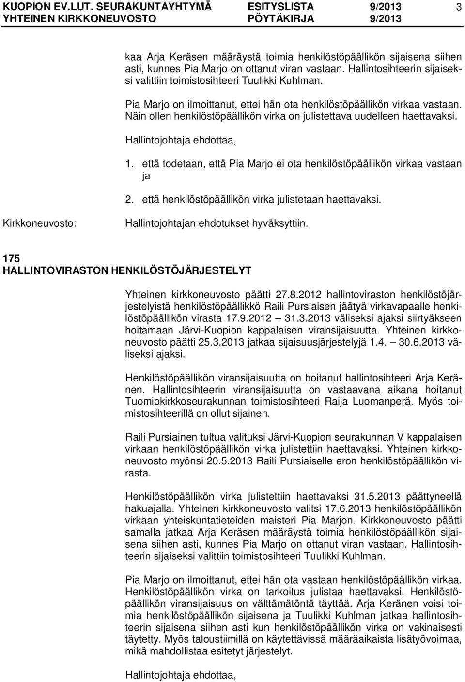 että todetaan, että Pia Marjo ei ota henkilöstöpäällikön virkaa vastaan ja 2. että henkilöstöpäällikön virka julistetaan haettavaksi.