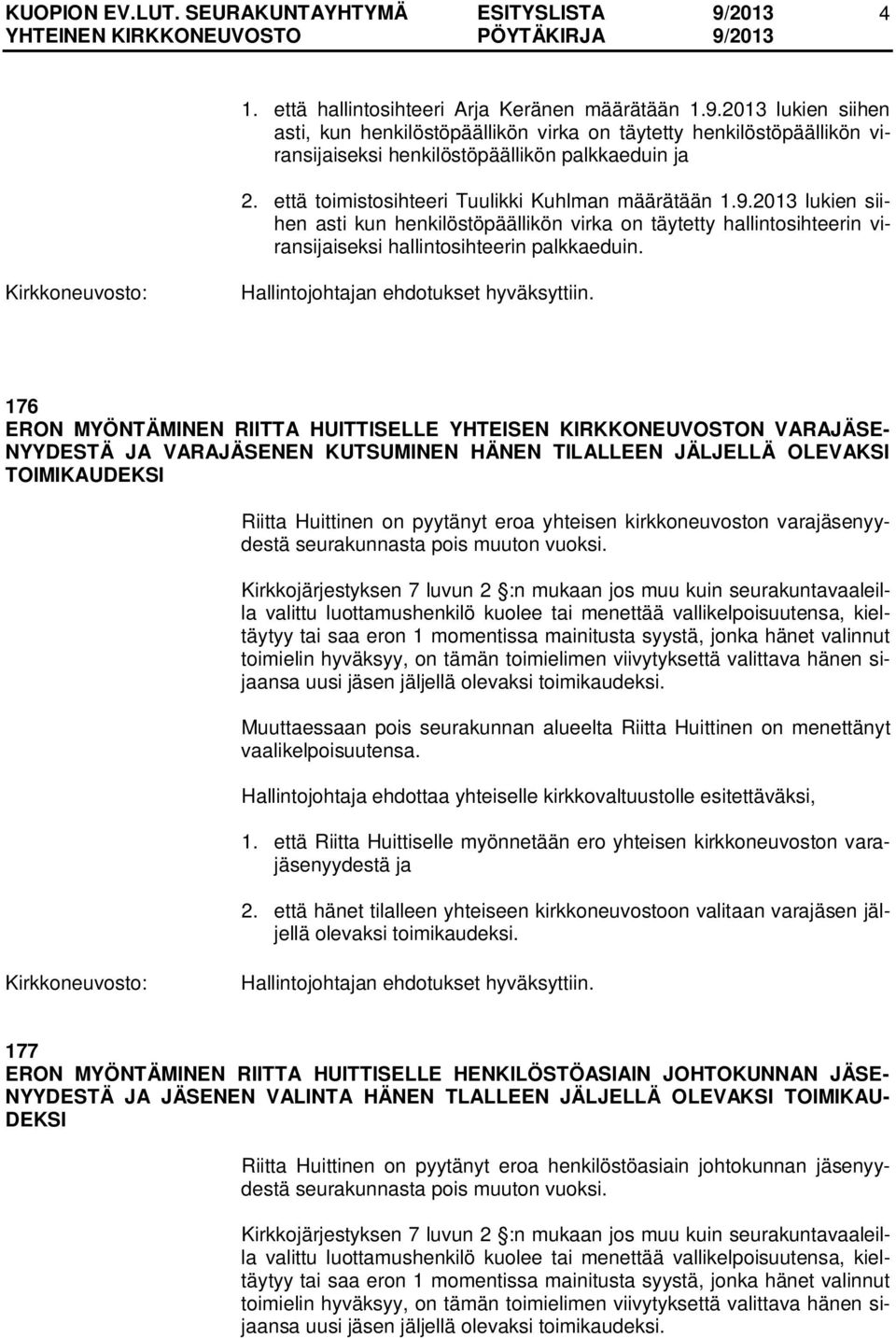 176 ERON MYÖNTÄMINEN RIITTA HUITTISELLE YHTEISEN KIRKKONEUVOSTON VARAJÄSE- NYYDESTÄ JA VARAJÄSENEN KUTSUMINEN HÄNEN TILALLEEN JÄLJELLÄ OLEVAKSI TOIMIKAUDEKSI Riitta Huittinen on pyytänyt eroa