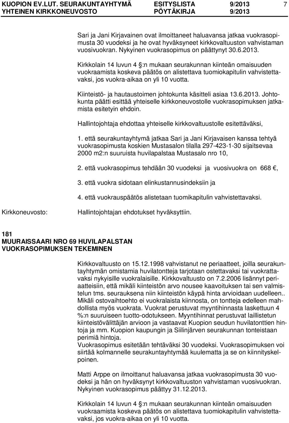 Kiinteistö- ja hautaustoimen johtokunta käsitteli asiaa 13.6.2013. Johtokunta päätti esittää yhteiselle kirkkoneuvostolle vuokrasopimuksen jatkamista esitetyin ehdoin.