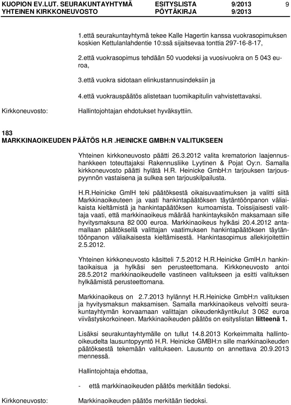 183 MARKKINAOIKEUDEN PÄÄTÖS H.R.HEINICKE GMBH:N VALITUKSEEN Yhteinen kirkkoneuvosto päätti 26.3.2012 valita krematorion laajennushankkeen toteuttajaksi Rakennusliike Lyytinen & Pojat Oy:n.