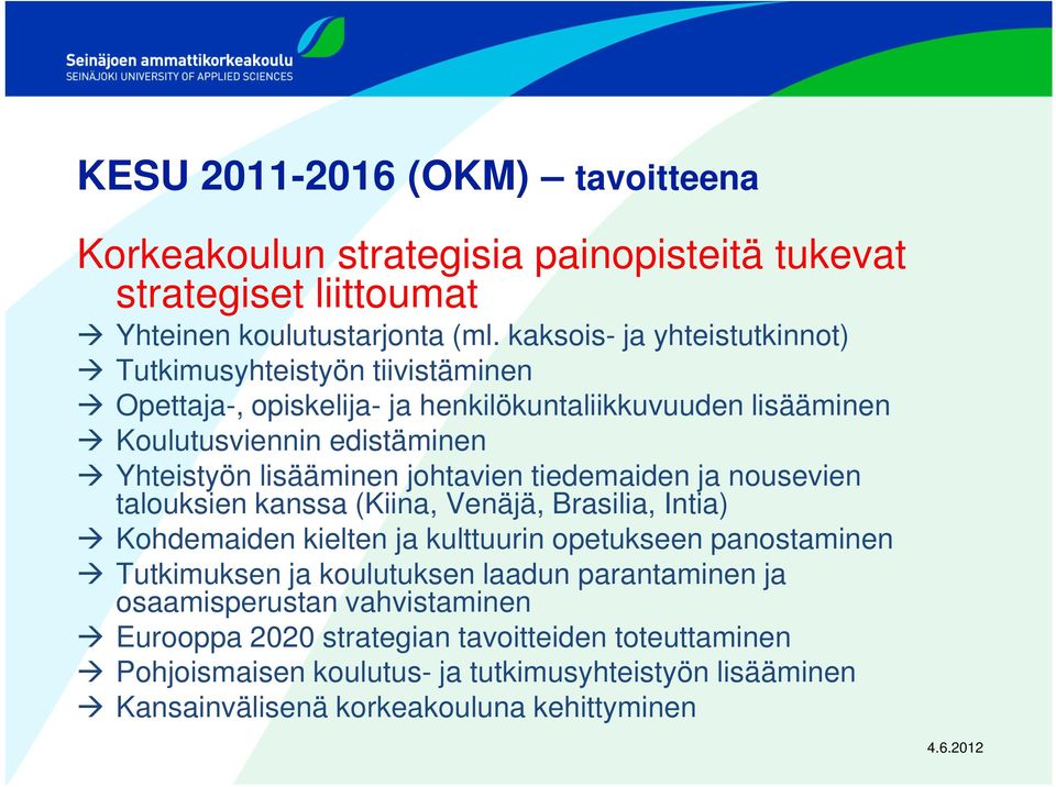 lisääminen johtavien tiedemaiden ja nousevien talouksien kanssa (Kiina, Venäjä, Brasilia, Intia) Kohdemaiden kielten ja kulttuurin opetukseen panostaminen Tutkimuksen ja