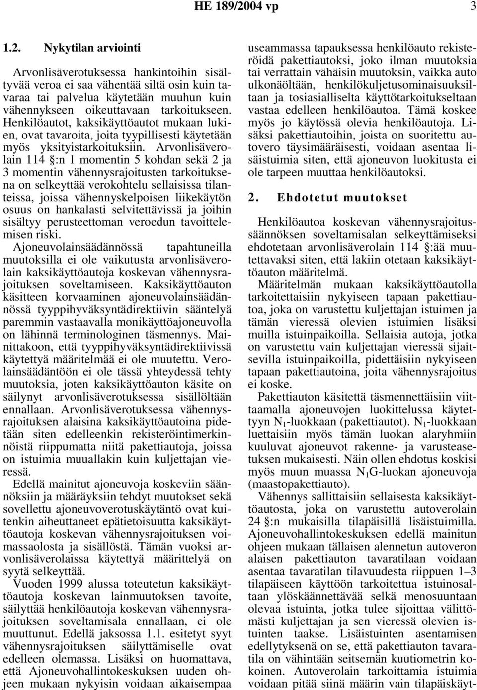 Arvonlisäverolain 114 :n 1 momentin 5 kohdan sekä 2 ja 3 momentin vähennysrajoitusten tarkoituksena on selkeyttää verokohtelu sellaisissa tilanteissa, joissa vähennyskelpoisen liikekäytön osuus on