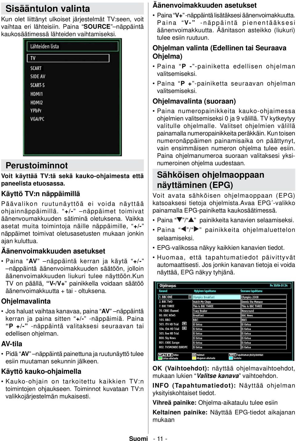 +/- näppäimet toimivat äänenvoumakkuuden sätiminä oletuksena. Vaikka asetat muita toimintoja näille näppäimille, +/- näppäimet toimivat oletusasetusten mukaan jonkin ajan kuluttua.