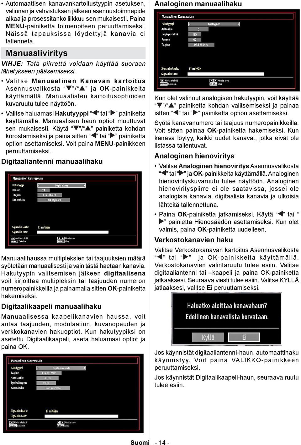 Valitse Manuaalinen Kanavan kartoitus Asennusvalikosta / ja OK-painikkeita käyttämällä. Manuaalisten kartoitusoptioiden kuvaruutu tulee näyttöön.