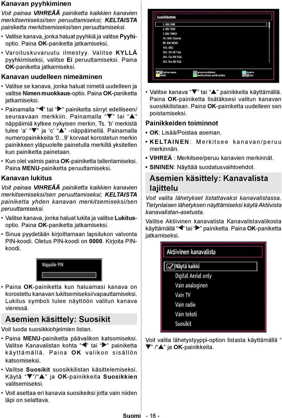 Paina OK-paniketta jatkamiseksi. Kanavan uudelleen nimeäminen Valitse se kanava, jonka haluat nimetä uudelleen ja valitse Nimen muokkaus-optio. Paina OK-paniketta jatkamiseksi.