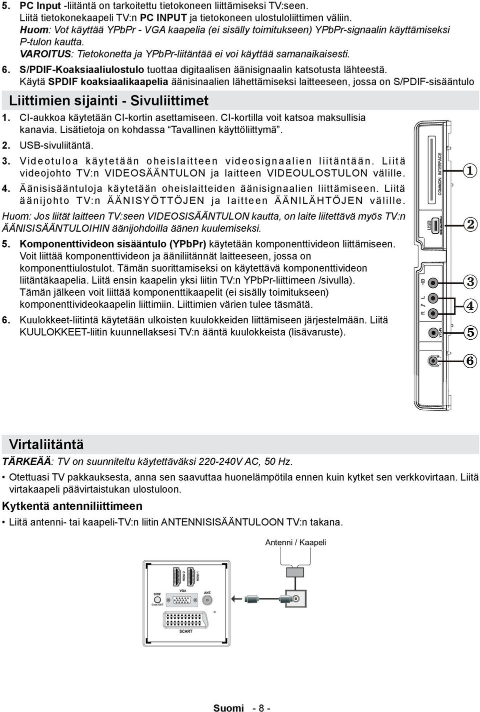 S/PDIF-Koaksiaaliulostulo tuottaa digitaalisen äänisignaalin katsotusta lähteestä.