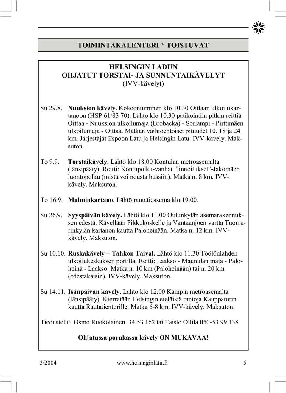 Järjestäjät Espoon Latu ja Helsingin Latu. IVV-kävely. Maksuton. To 9.9. Torstaikävely. Lähtö klo 18.00 Kontulan metroasemalta (länsipääty).