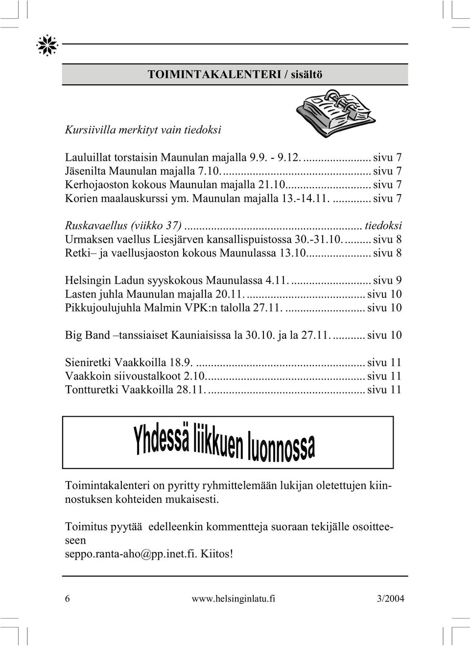 .. tiedoksi Urmaksen vaellus Liesjärven kansallispuistossa 30.-31.10.... sivu 8 Retki ja vaellusjaoston kokous Maunulassa 13.10.... sivu 8 Helsingin Ladun syyskokous Maunulassa 4.11.