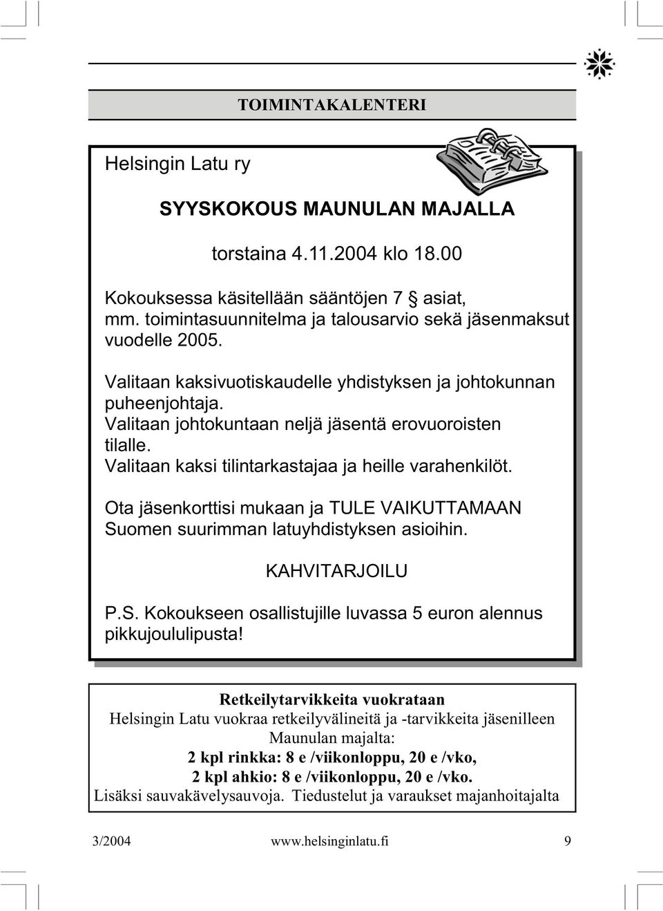 Valitaan kaksi tilintarkastajaa ja heille varahenkilöt. Ota jäsenkorttisi mukaan ja TULE VAIKUTTAMAAN Suomen suurimman latuyhdistyksen asioihin. KAHVITARJOILU P.S. Kokoukseen osallistujille luvassa 5 euron alennus pikkujoululipusta!