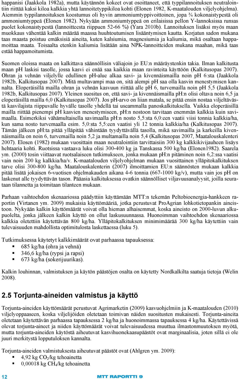 Nykyään ammoniumtyppeä on erilaisissa pellon Y-lannoksissa runsas puolet kokonaistypestä (lannoitteesta riippuen 52-66 %) (Yara 2010b).