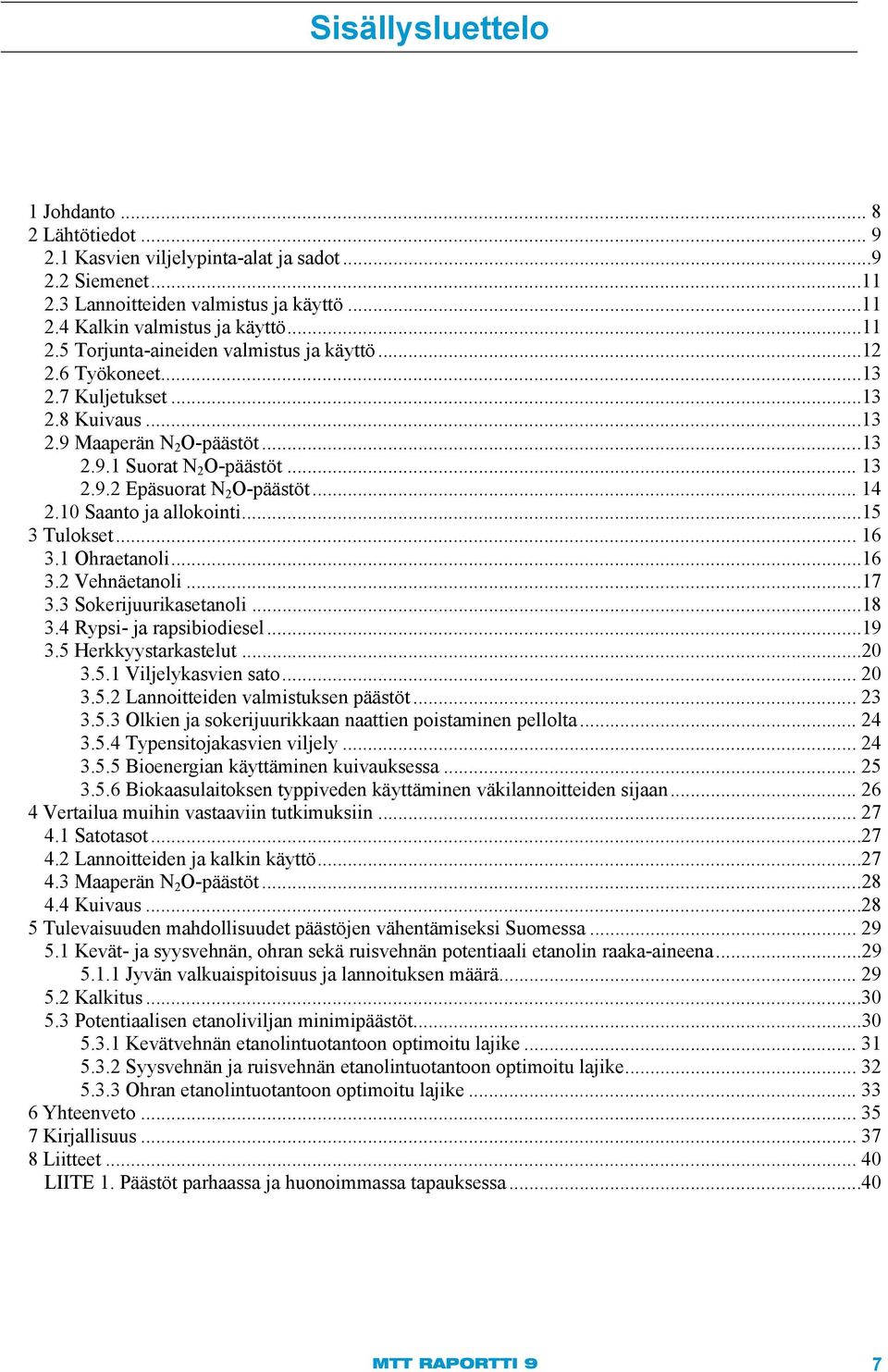 ..15 3 Tulokset... 16 3.1 Ohraetanoli...16 3.2 Vehnäetanoli...17 3.3 Sokerijuurikasetanoli...18 3.4 Rypsi- ja rapsibiodiesel...19 3.5 Herkkyystarkastelut...20 3.5.1 Viljelykasvien sato... 20 3.5.2 Lannoitteiden valmistuksen päästöt.