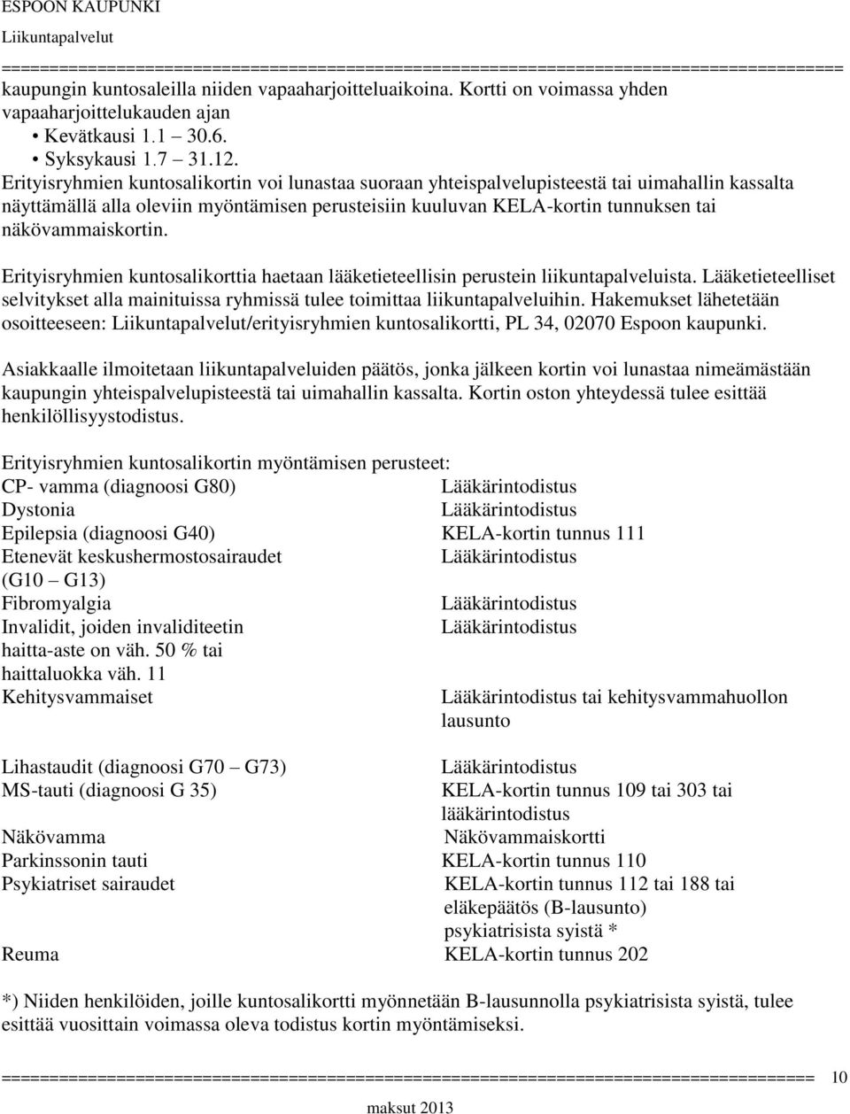 näkövammaiskortin. Erityisryhmien kuntosalikorttia haetaan lääketieteellisin perustein liikuntapalveluista. Lääketieteelliset selvitykset alla mainituissa ryhmissä tulee toimittaa liikuntapalveluihin.