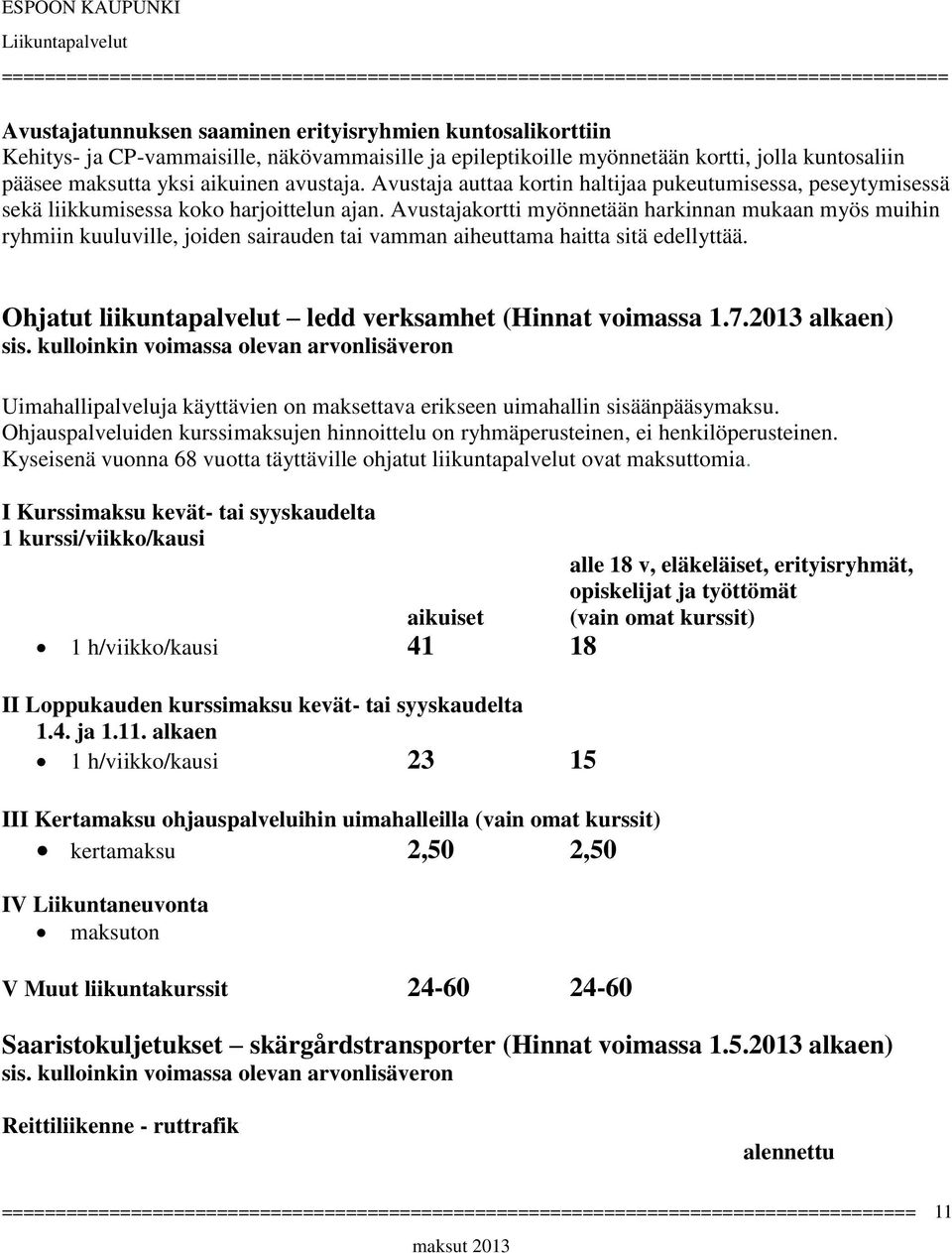 Avustajakortti myönnetään harkinnan mukaan myös muihin ryhmiin kuuluville, joiden sairauden tai vamman aiheuttama haitta sitä edellyttää. Ohjatut liikuntapalvelut ledd verksamhet (Hinnat voimassa 1.7.