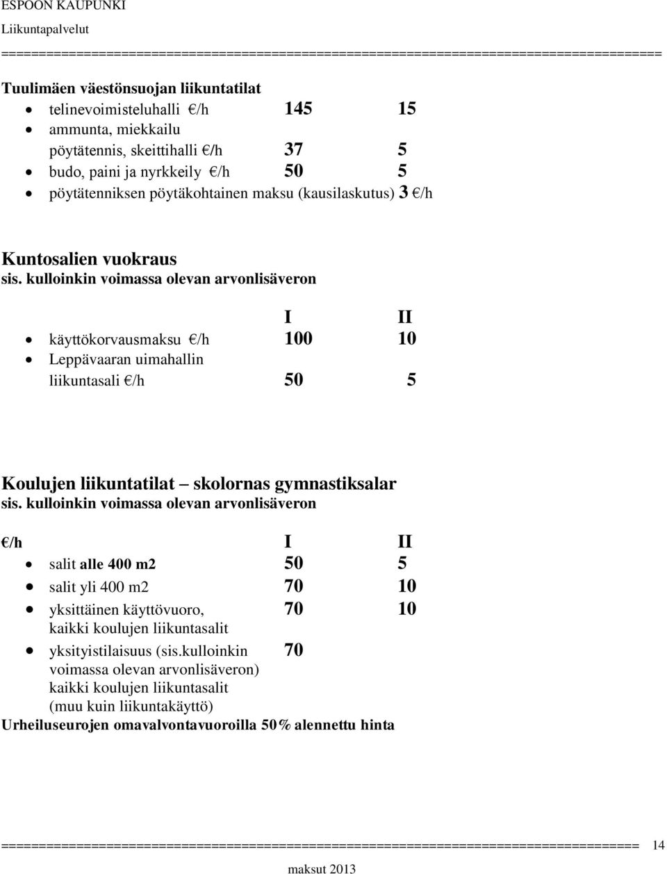 liikuntatilat skolornas gymnastiksalar /h I II salit alle 400 m2 50 5 salit yli 400 m2 70 10 yksittäinen käyttövuoro, 70 10 kaikki koulujen liikuntasalit