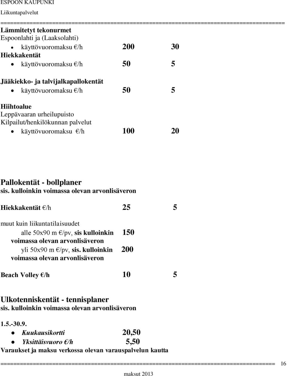 25 5 muut kuin liikuntatilaisuudet alle 50x90 m /pv, sis kulloinkin 150 voimassa olevan arvonlisäveron yli 50x90 m /pv, sis.