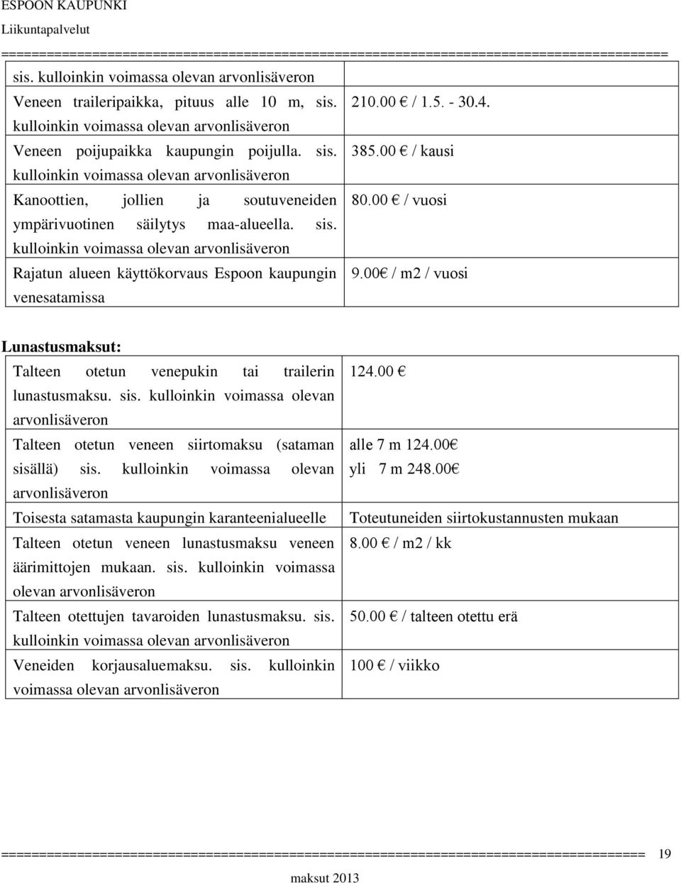 kulloinkin voimassa olevan arvonlisäveron Rajatun alueen käyttökorvaus Espoon kaupungin 9.00 / m2 / vuosi venesatamissa Lunastusmaksut: Talteen otetun venepukin tai trailerin lunastusmaksu. sis.