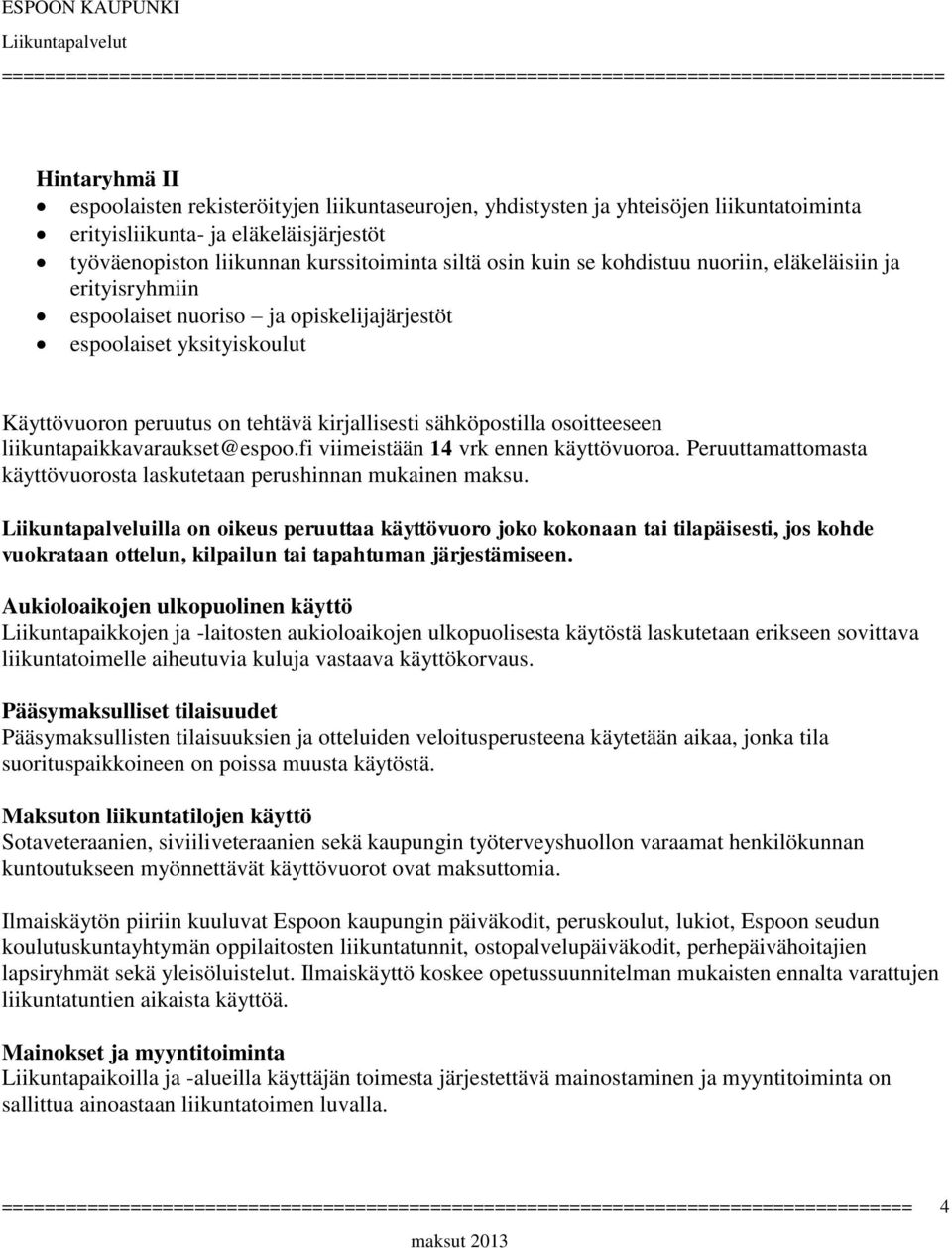 osoitteeseen liikuntapaikkavaraukset@espoo.fi viimeistään 14 vrk ennen käyttövuoroa. Peruuttamattomasta käyttövuorosta laskutetaan perushinnan mukainen maksu.