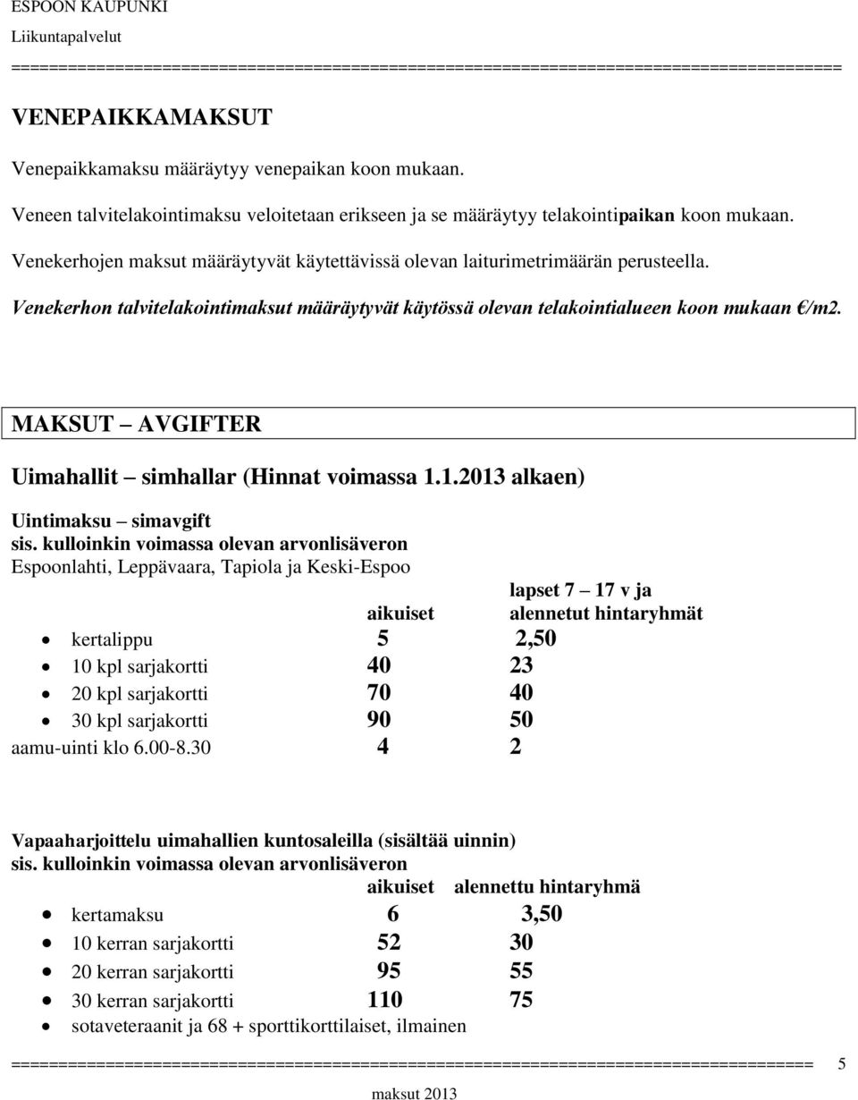 MAKSUT AVGIFTER Uimahallit simhallar (Hinnat voimassa 1.