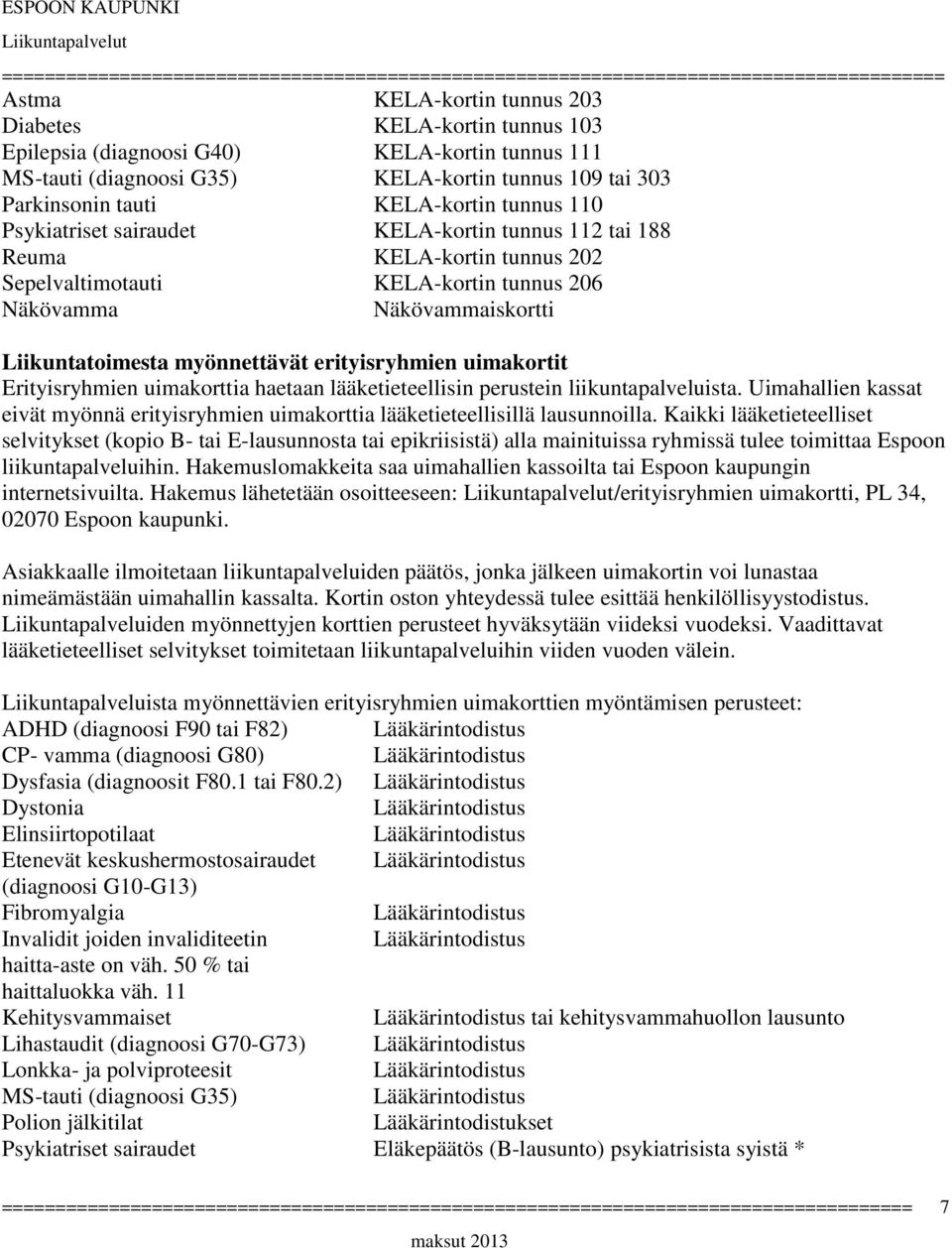 erityisryhmien uimakortit Erityisryhmien uimakorttia haetaan lääketieteellisin perustein liikuntapalveluista.