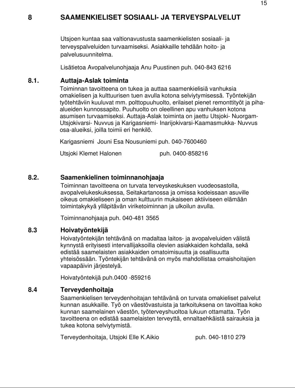 8.1. Auttaja-Aslak toiminta Toiminnan tavoitteena on tukea ja auttaa saamenkielisiä vanhuksia omakielisen ja kulttuurisen tuen avulla kotona selviytymisessä. Työntekijän työtehtäviin kuuluvat mm.