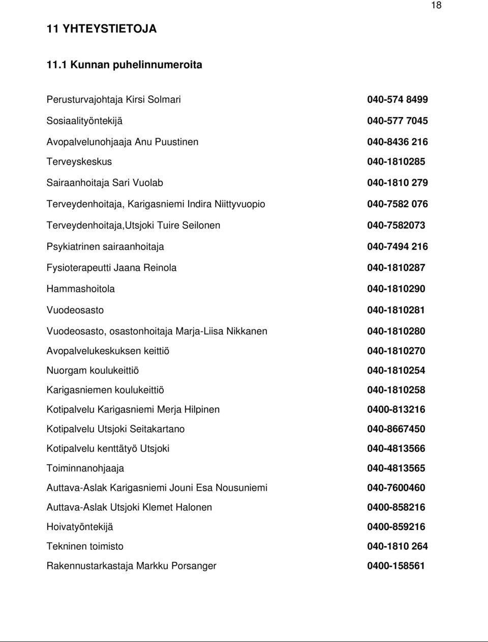 Vuolab 040-1810 279 Terveydenhoitaja, Karigasniemi Indira Niittyvuopio 040-7582 076 Terveydenhoitaja,Utsjoki Tuire Seilonen 040-7582073 Psykiatrinen sairaanhoitaja 040-7494 216 Fysioterapeutti Jaana