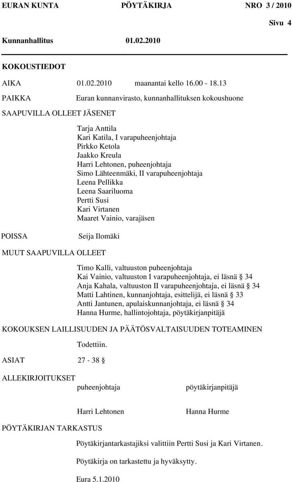 Lähteenmäki, II varapuheenjohtaja Leena Pellikka Leena Saariluoma Pertti Susi Kari Virtanen Maaret Vainio, varajäsen POISSA Seija Ilomäki MUUT SAAPUVILLA OLLEET Timo Kalli, valtuuston puheenjohtaja