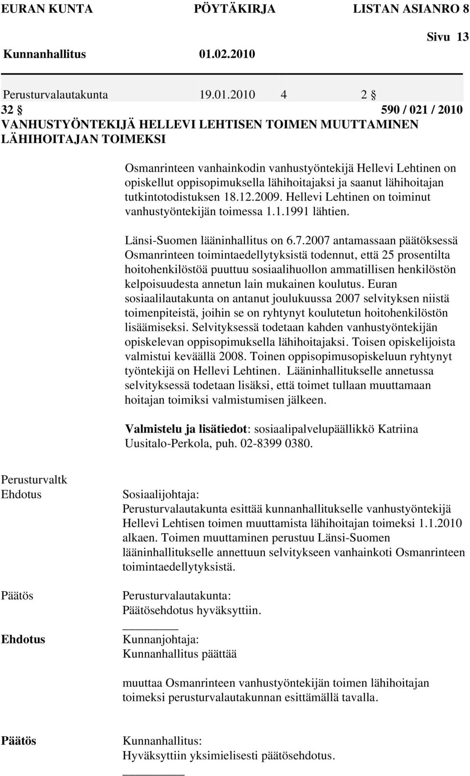 lähihoitajaksi ja saanut lähihoitajan tutkintotodistuksen 18.12.2009. Hellevi Lehtinen on toiminut vanhustyöntekijän toimessa 1.1.1991 lähtien. Länsi-Suomen lääninhallitus on 6.7.