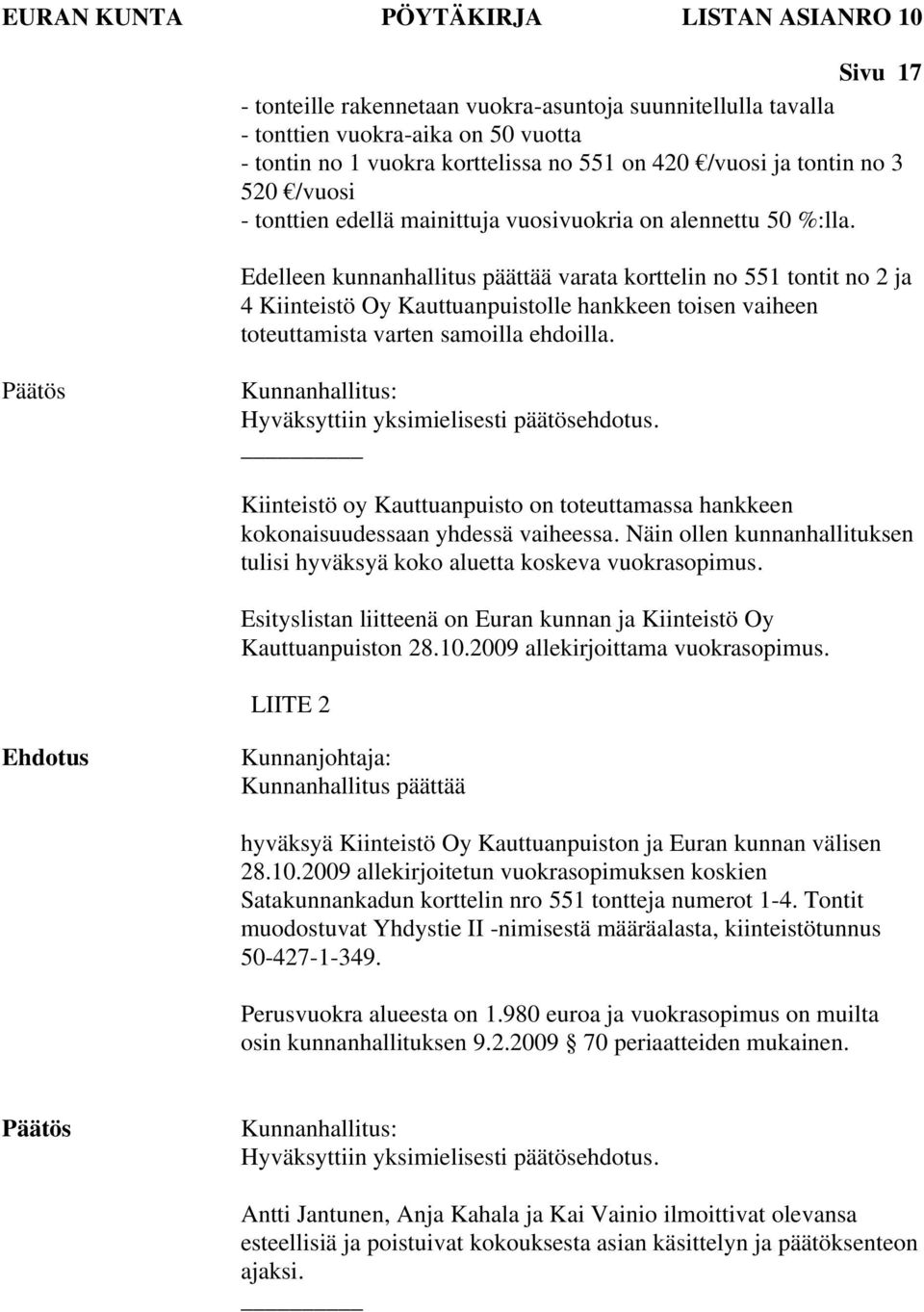 Edelleen kunnanhallitus päättää varata korttelin no 551 tontit no 2 ja 4 Kiinteistö Oy Kauttuanpuistolle hankkeen toisen vaiheen toteuttamista varten samoilla ehdoilla.