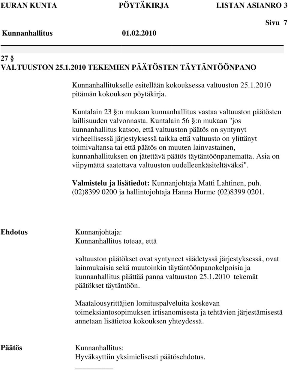 Kuntalain 56 :n mukaan "jos kunnanhallitus katsoo, että valtuuston päätös on syntynyt virheellisessä järjestyksessä taikka että valtuusto on ylittänyt toimivaltansa tai että päätös on muuten