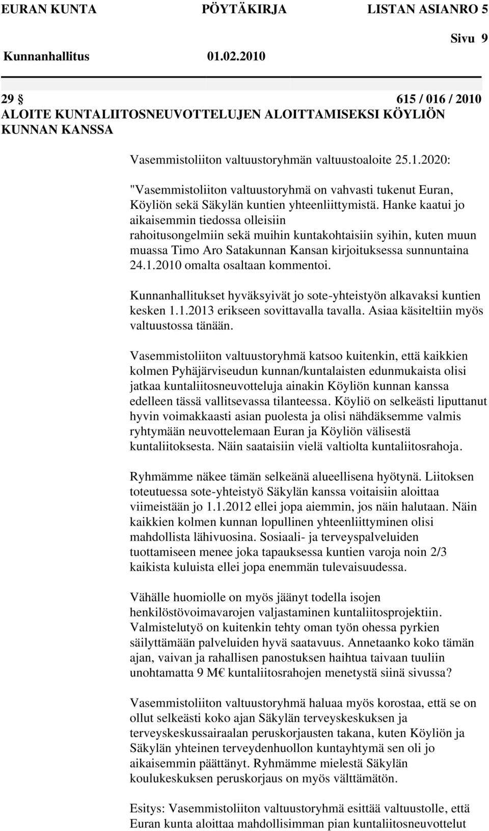 2010 omalta osaltaan kommentoi. Kunnanhallitukset hyväksyivät jo sote-yhteistyön alkavaksi kuntien kesken 1.1.2013 erikseen sovittavalla tavalla. Asiaa käsiteltiin myös valtuustossa tänään.