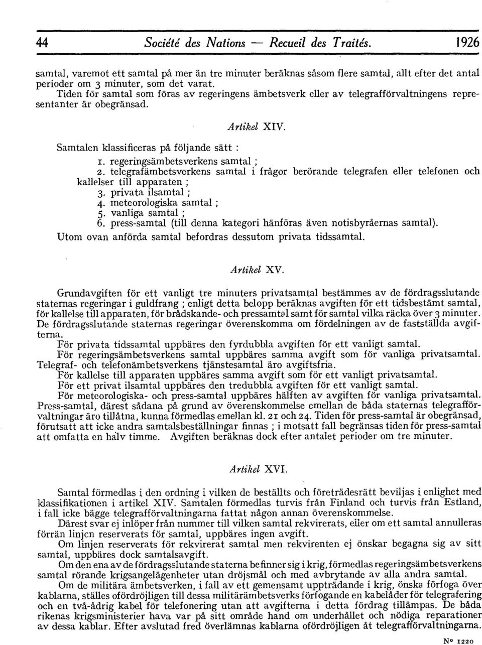 regeringsambetsverkens samtal 2. telegrafambetsverkens samtal i frlgor ber6rande telegrafen eller telefonen och kallelser till apparaten 3. privata ilsamtal; 4. meteorologiska samtal; 5.