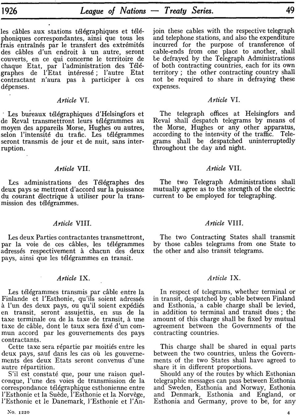 ce qui concerne le territoire de chaque Etat, par l'administration des T6I6- graphes de l'etat intress6; l'autre Etat contractant n'aura pas h participer h ces d~penses. Article VI.