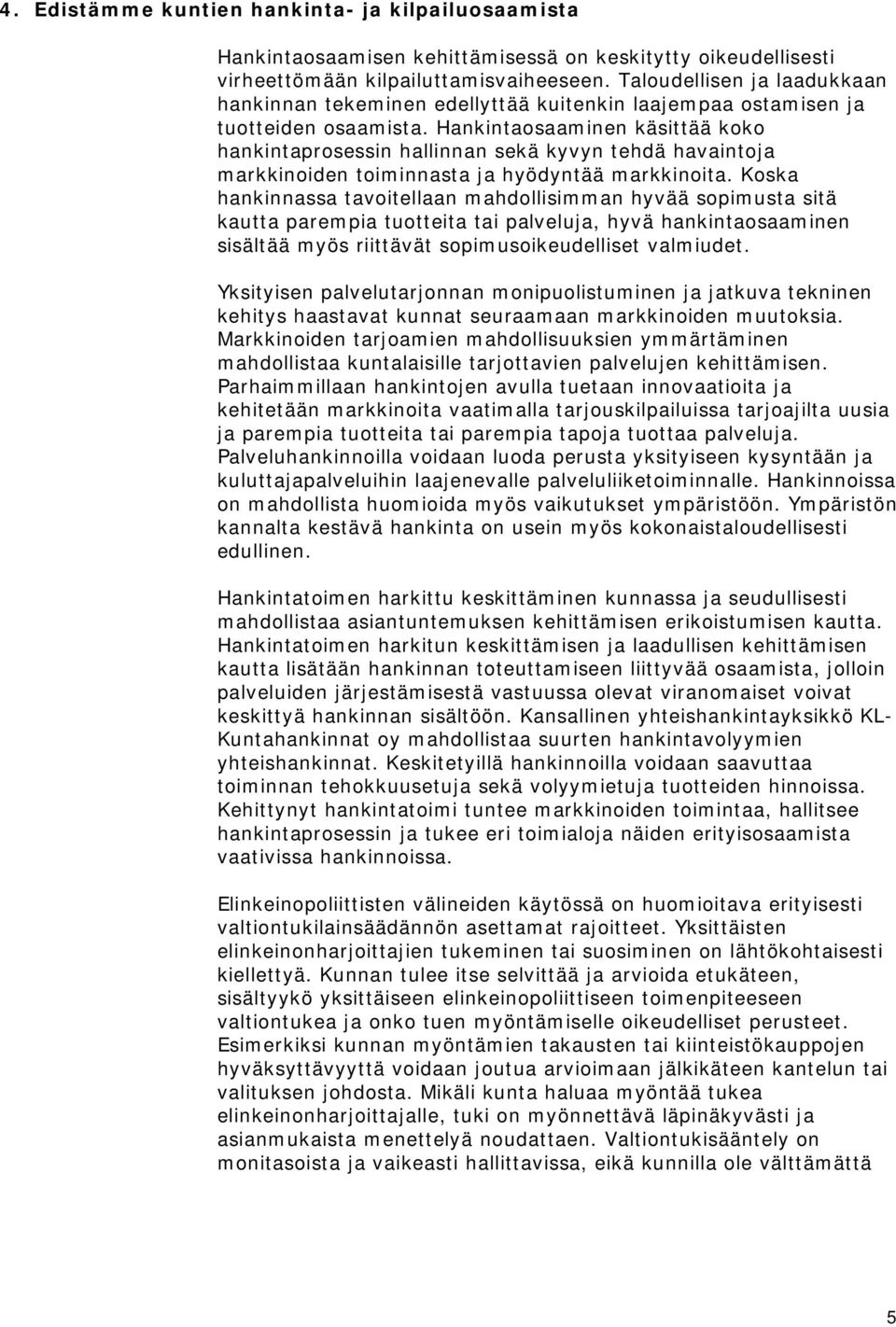 Hankintaosaaminen käsittää koko hankintaprosessin hallinnan sekä kyvyn tehdä havaintoja markkinoiden toiminnasta ja hyödyntää markkinoita.