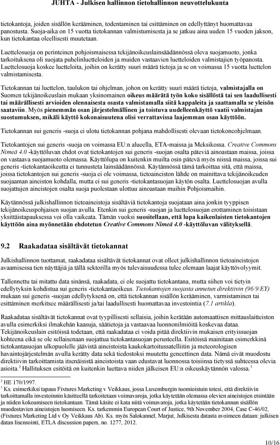 Luettelosuoja on perinteinen pohjoismaisessa tekijänoikeuslainsäädännössä oleva suojamuoto, jonka tarkoituksena oli suojata puhelinluetteloiden ja muiden vastaavien luetteloiden valmistajien