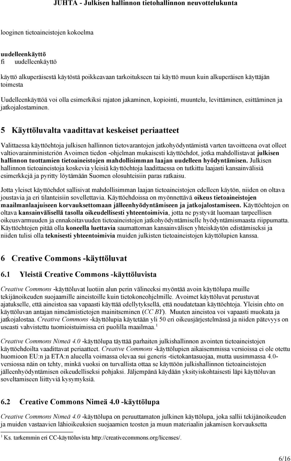 5 Käyttöluvalta vaadittavat keskeiset periaatteet Valittaessa käyttöehtoja julkisen hallinnon tietovarantojen jatkohyödyntämistä varten tavoitteena ovat olleet valtiovarainministeriön Avoimen tiedon