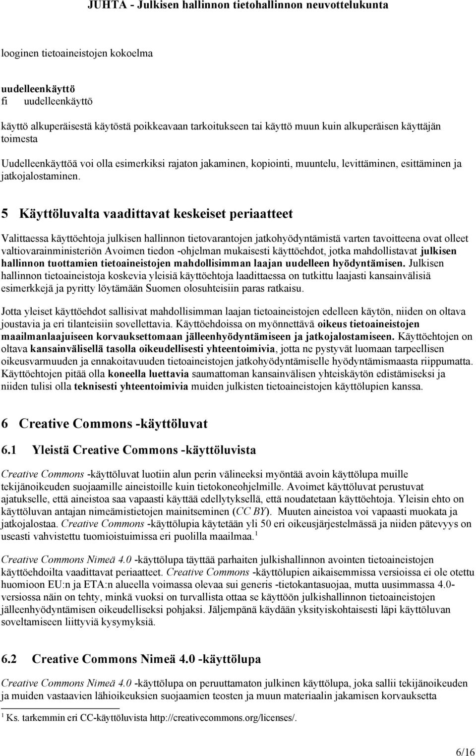 5 Käyttöluvalta vaadittavat keskeiset periaatteet Valittaessa käyttöehtoja julkisen hallinnon tietovarantojen jatkohyödyntämistä varten tavoitteena ovat olleet valtiovarainministeriön Avoimen tiedon