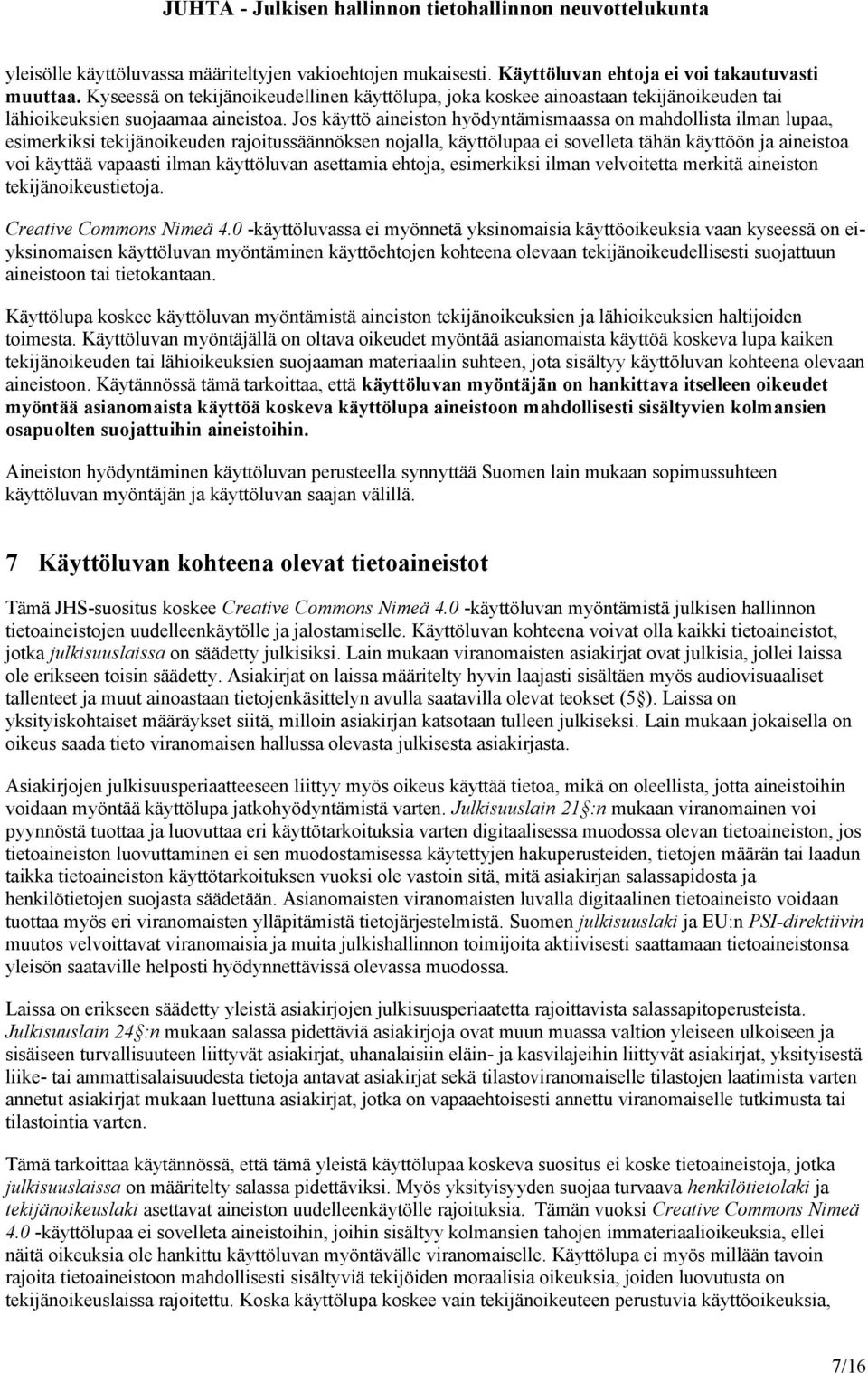 Jos käyttö aineiston hyödyntämismaassa on mahdollista ilman lupaa, esimerkiksi tekijänoikeuden rajoitussäännöksen nojalla, käyttölupaa ei sovelleta tähän käyttöön ja aineistoa voi käyttää vapaasti
