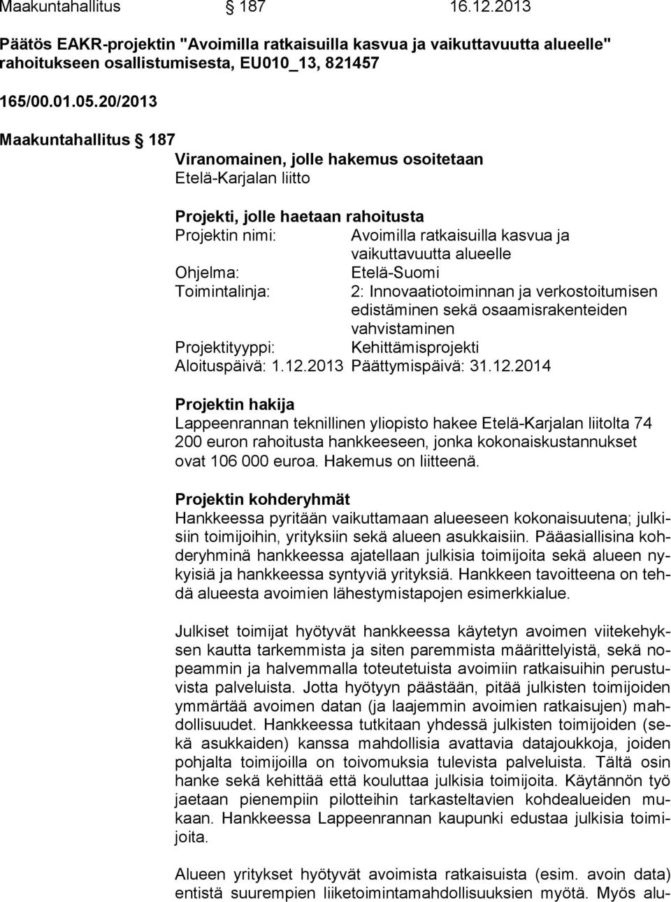 Ohjelma: Etelä-Suomi Toimintalinja: 2: Innovaatiotoiminnan ja verkostoitumisen edistäminen sekä osaamisrakenteiden vahvistaminen Projektityyppi: Kehittämisprojekti Aloituspäivä: 1.12.