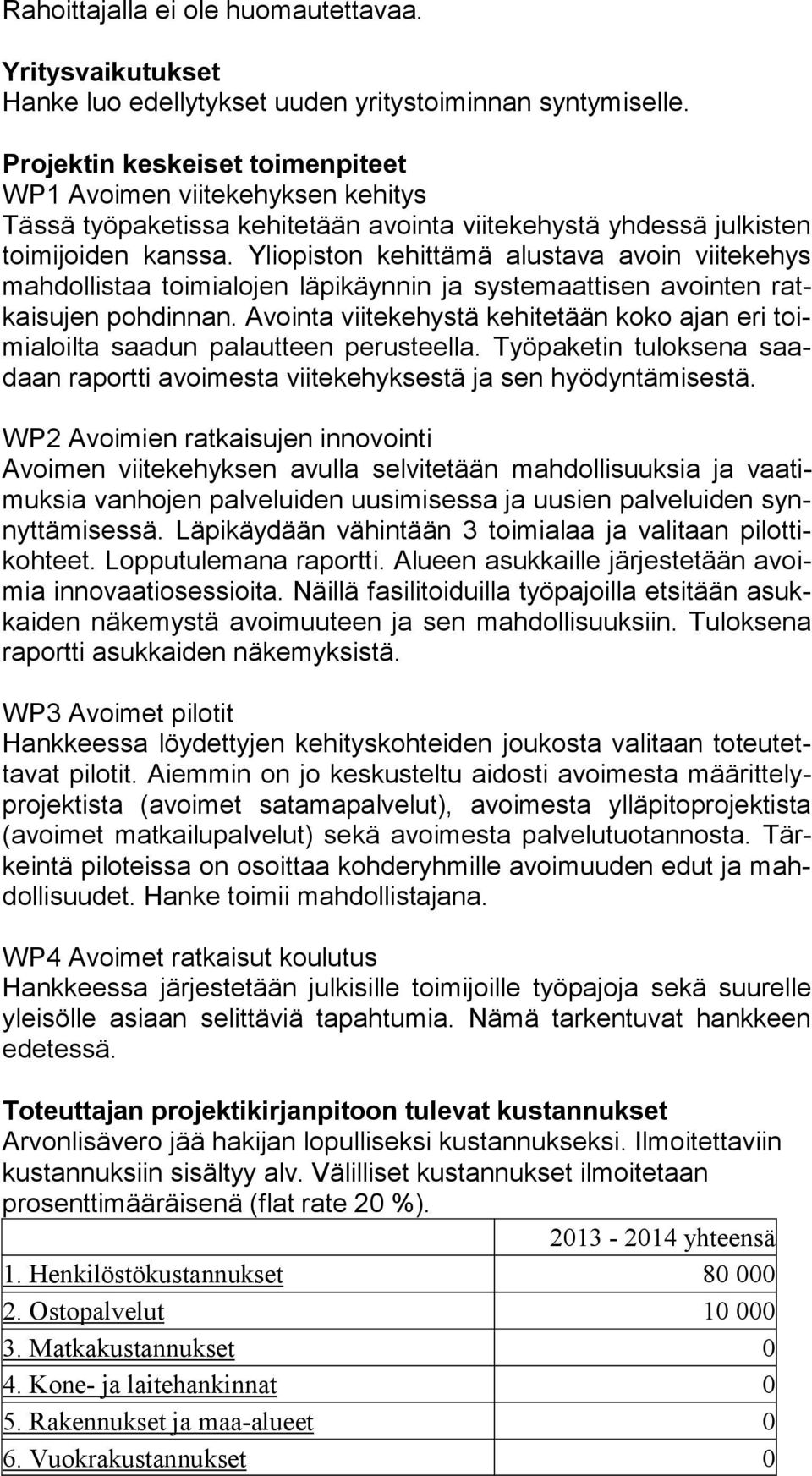 Yliopiston kehittämä alustava avoin viitekehys mah dol lis taa toimialojen läpikäynnin ja systemaattisen avointen ratkai su jen pohdinnan.