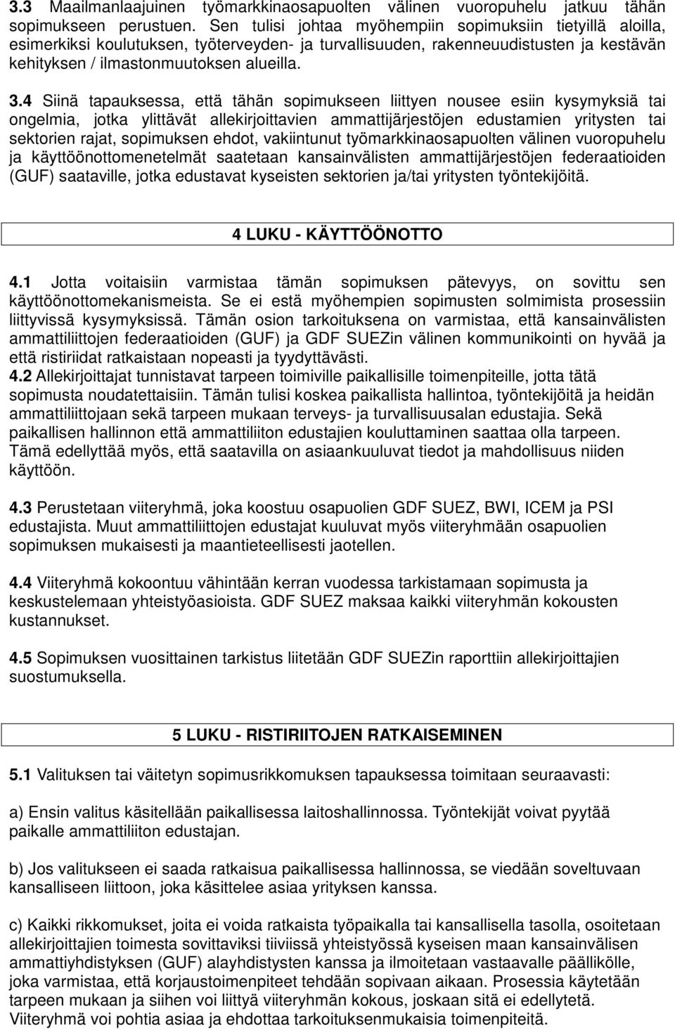 4 Siinä tapauksessa, että tähän sopimukseen liittyen nousee esiin kysymyksiä tai ongelmia, jotka ylittävät allekirjoittavien ammattijärjestöjen edustamien yritysten tai sektorien rajat, sopimuksen