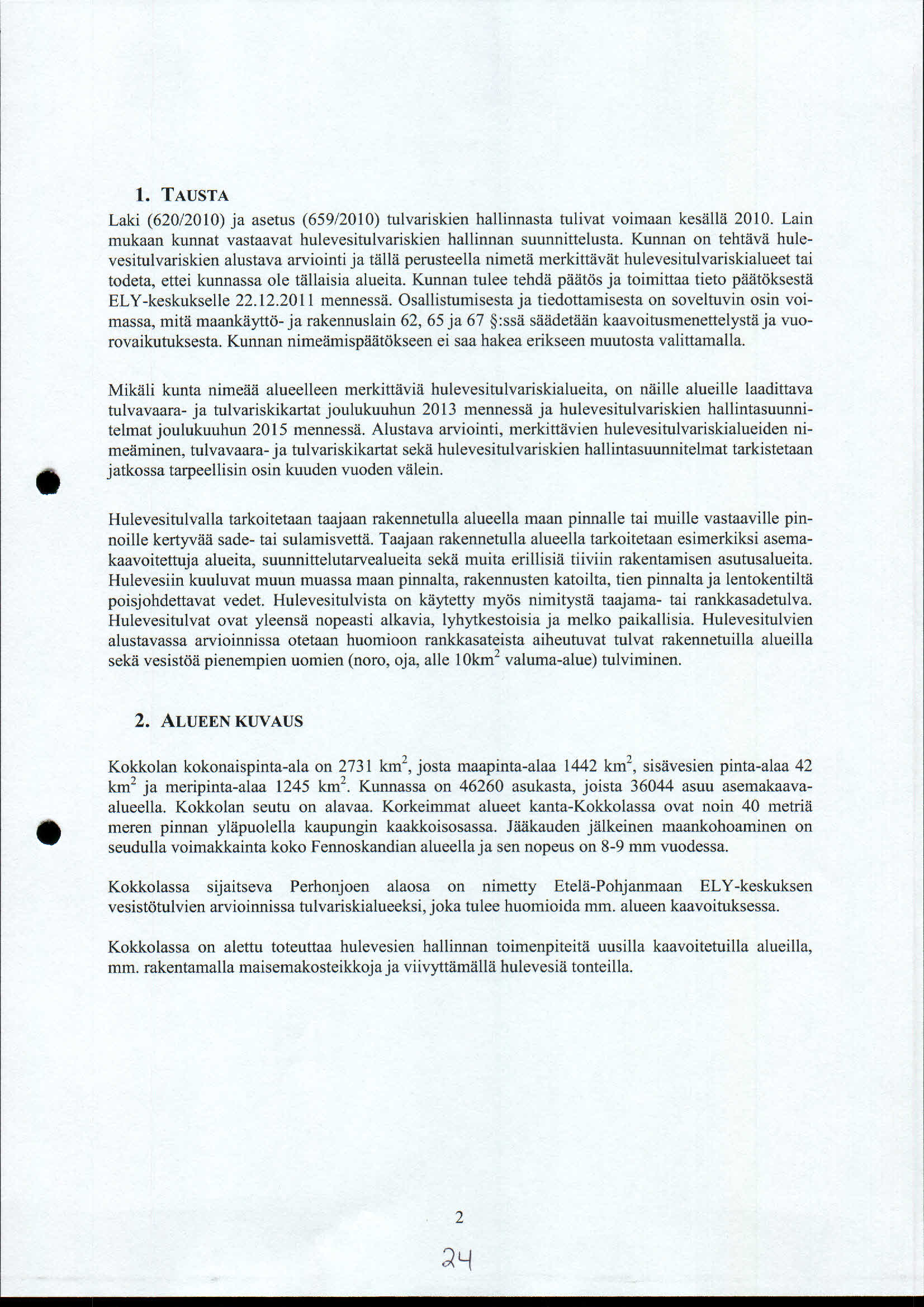 . TA U S TA Laki (620/200) ja asetus (659/200) tulvariskien hallinnasta tulivat voimaan kesällä 200. Lain mukaan kunnat vastaavat hulevesitulvariskien hallinnan suunnittelusta.