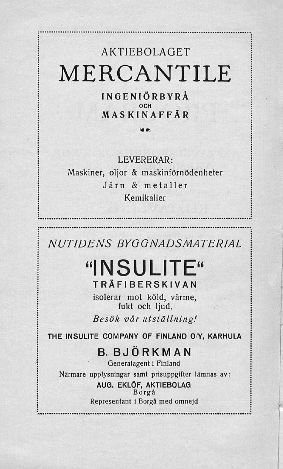 AKTIEBOLAGET MERCANTILE INGENIÖRBYRÅ OCH MASKINAFFÄR» s LEVERERAR: Maskiner, oljor & maskinförnödenheter Järn & metaller Kemikalier NUTIDENS BYGGNADSMATERIAL "INSULITE" TRÄFIBERSKIVAN isolerar mot