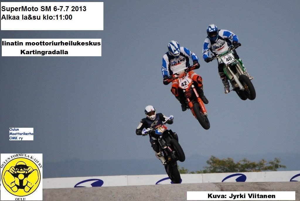 SUPERMOTO SM 2013 OULU Lisämääräys ja ohje Oulun Moottorikerho ry ja Oulun Formula K-125ry toivottaa SuperMoto kuljettajat osallistumaan SuperMoto SM 2013 Oulu osakilpailuun.
