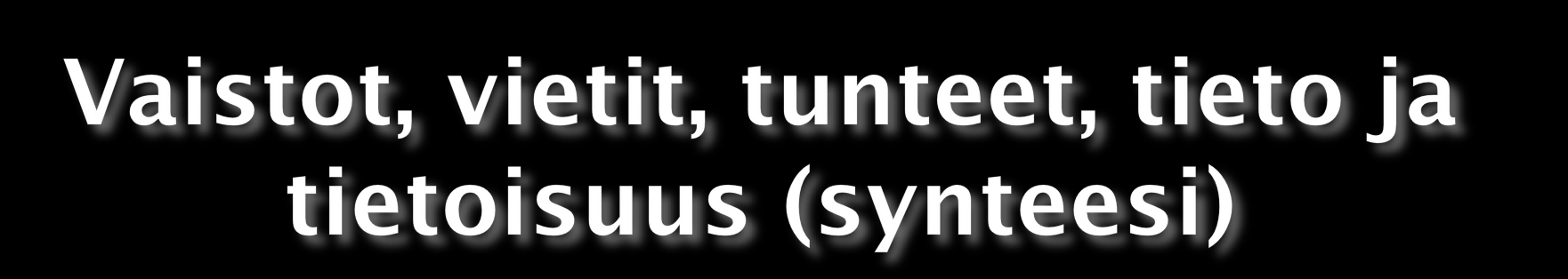 Hieman yksinkertaistaen voi sanoa, että tunteissa vaistoihin ja vietteihin liittyy tiedon ja tietoisuuden komponentti ja mitä vahvempi, sitä lähempänä se on puhdasta tietoa.