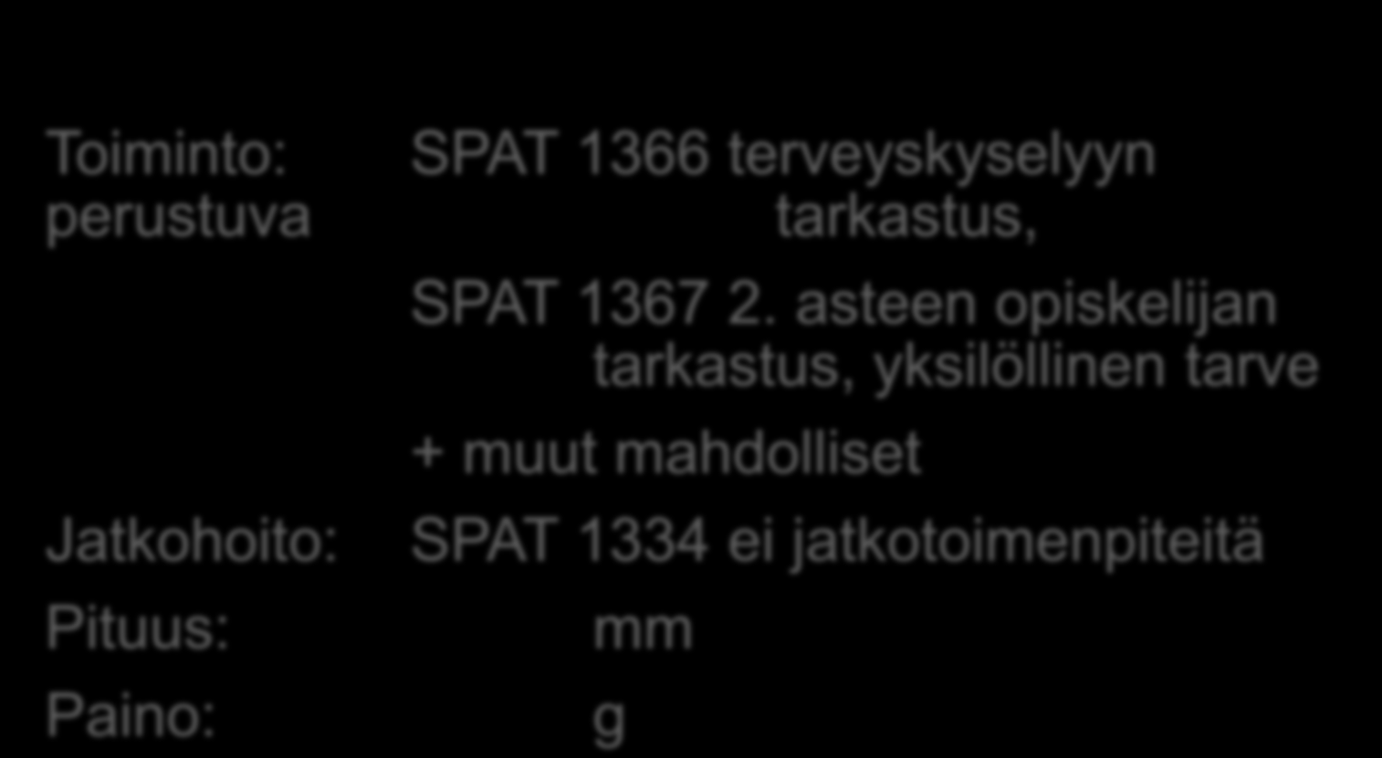 Opiskeluterveydenhuollon terveystarkastus/jatkuu: (perustietojen lisäksi) Toiminto: perustuva Jatkohoito: Pituus: Paino: SPAT 1366