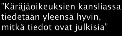 Tuomioistuimien kansliat, käräjäsihteerit ym. palvelevat esimerkillisellä tavalla ja ripeydellä.