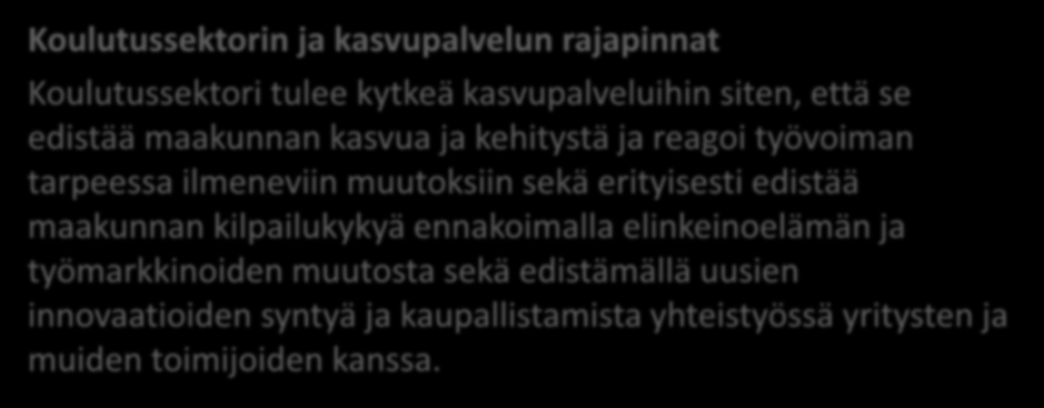 Koulutussektorin ja kasvupalvelun rajapinnat Koulutussektori tulee kytkeä kasvupalveluihin siten, että se edistää maakunnan kasvua ja kehitystä ja reagoi työvoiman tarpeessa ilmeneviin muutoksiin