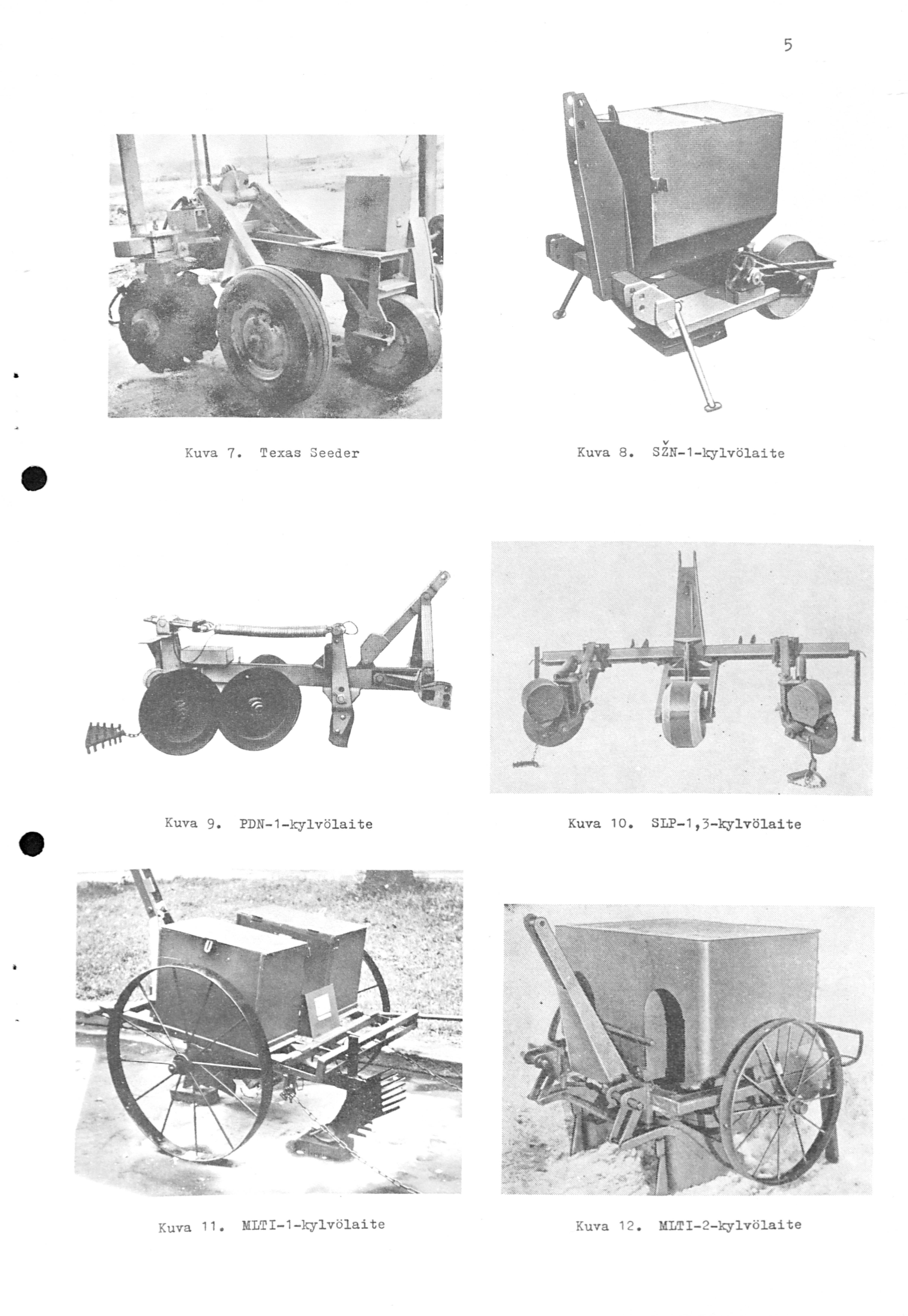 5 Kuva 7. Kuva 9. Kuva 11. Texas Seeder Kuva 8. PDN-1-kylvölaite Kuva 10.