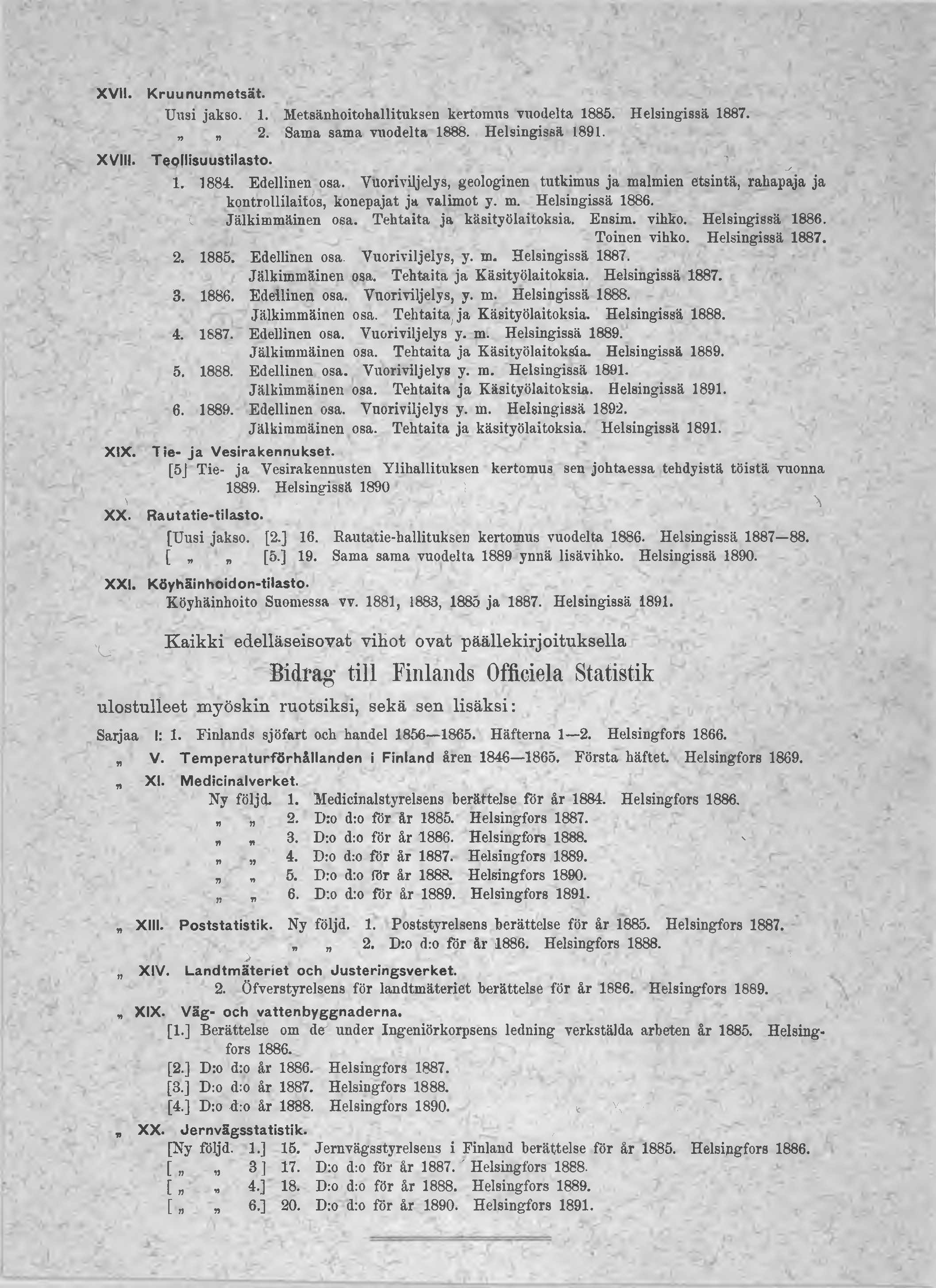 XVII. XVIII. XIX. Kruununmetsät. Uus jakso.. Metsänhotohalltuksen kertomus vuodelta 88. Helsngssä 887.. Sama sama vuodelta 888. Helsngssä 89. Teollsuustlasto.. 88. Edellnen osa.