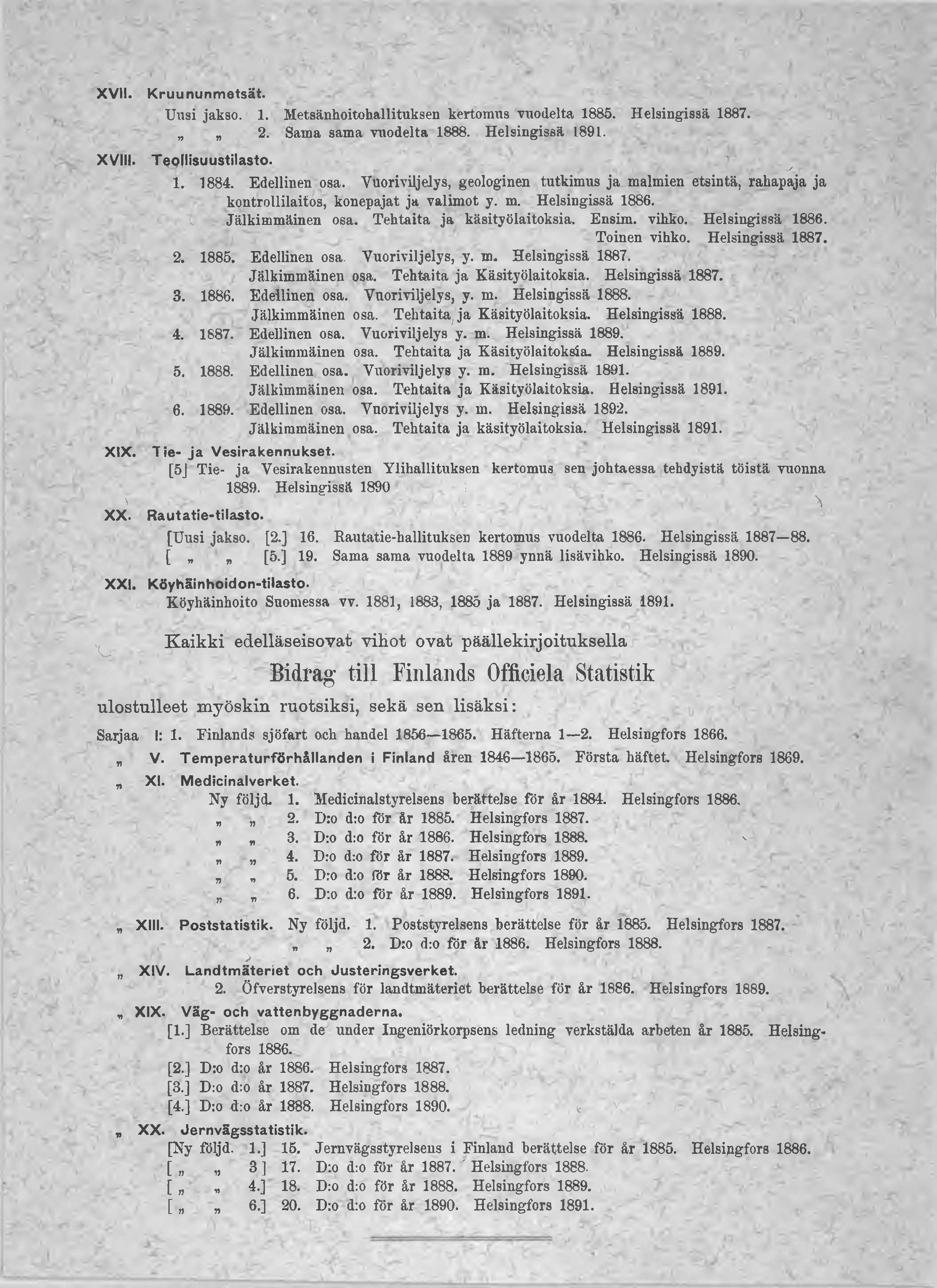 XVII. XVIII. XIX. Kruununmetsät. Uus jakso.. Metsänhotohalltuksen kertomus vuodelta 88. Helsngssä 887.. Sama sama vuodelta 888. Helsngssä 89. Teollsuustlasto.. 88. Edellnen osa.